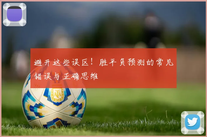 避开这些误区！胜平负预测的常见错误与正确思维