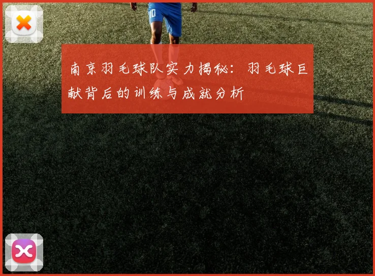 南京羽毛球队实力揭秘：羽毛球巨献背后的训练与成就分析
