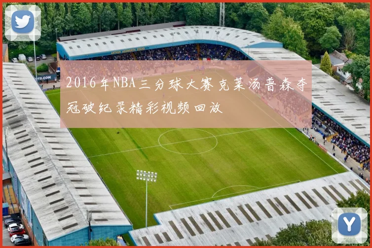 2016年NBA三分球大赛克莱汤普森夺冠破纪录精彩视频回放